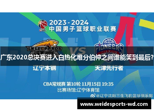 广东2020总决赛进入白热化难分伯仲之间谁能笑到最后？