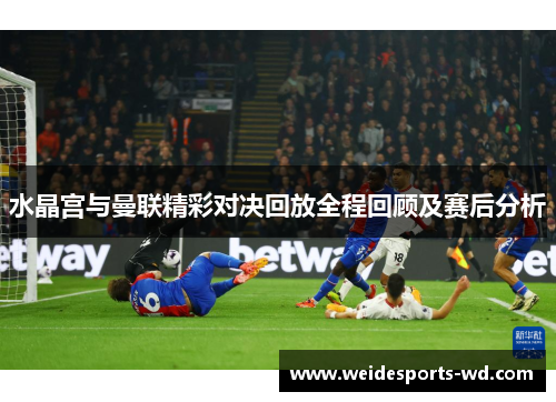 水晶宫与曼联精彩对决回放全程回顾及赛后分析